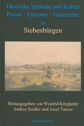 Deutsche Sprache und Kultur, Presse, Literatur, Geschichte in Siebenbürgen. von Bernád,  Zénó Ágoston, Blaskó,  Katalin, Böning,  Holger, Czibula,  Katalin, Dogaru,  Dana J, Haldenwang,  Sigrid, Ittu,  Gudrun-Liliane, János-Szatmári,  Szabolcs, Kovács,  Josef L, Kriegleder,  Wynfrid, Popa,  Liliana, Schabus,  Wilfried, Seidler,  Andrea, Simek,  Rudolf, Szabó,  Bela, Szabo,  Istvan, Tancer,  Jozef, Verók,  Attila, Vizkelety-Ecsedy,  Judit, Zikeli,  Daniel