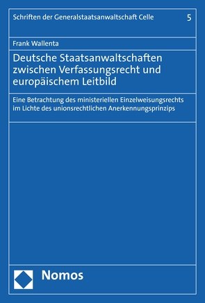 Deutsche Staatsanwaltschaften zwischen Verfassungsrecht und europäischem Leitbild von Wallenta,  Frank