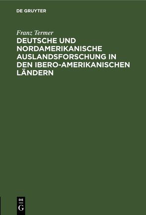 Deutsche und nordamerikanische Auslandsforschung in den ibero-amerikanischen Ländern von Termer,  Franz