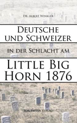 Deutsche und Schweizer in der Schlacht am Little Big Horn von Winkler,  Albert