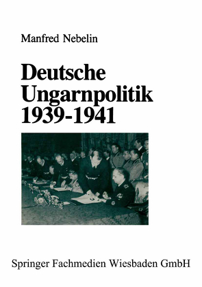 Deutsche Ungarnpolitik 1939–1941 von Nebelin,  Manfred