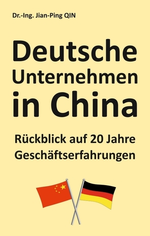Deutsche Unternehmen in China – Rückblick auf 20 Jahre Geschäftserfahrungen von Qin,  Jian-Ping