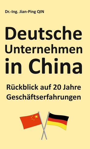 Deutsche Unternehmen in China – Rückblick auf 20 Jahre Geschäftserfahrungen von Qin,  Jian-Ping
