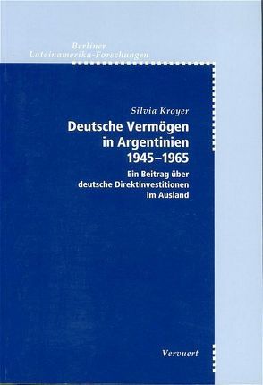 Deutsche Vermögen in Argentinien 1945-1965 von Kroyer,  Silvia