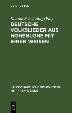 Deutsche Volkslieder aus Hohenlohe mit ihren Weisen von Scheierling,  Konrad