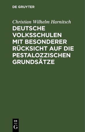 Deutsche Volksschulen mit besonderer Rücksicht auf die Pestalozzischen Grundsätze von Harnitsch,  Christian Wilhelm