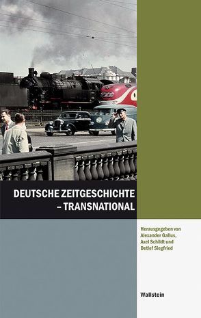 Deutsche Zeitgeschichte – transnational von Gallus,  Alexander, Schildt,  Axel, Siegfried,  Detlef