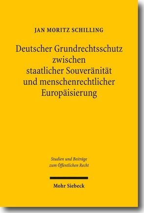Deutscher Grundrechtsschutz zwischen staatlicher Souveränität und menschenrechtlicher Europäisierung von Schilling,  Jan Moritz