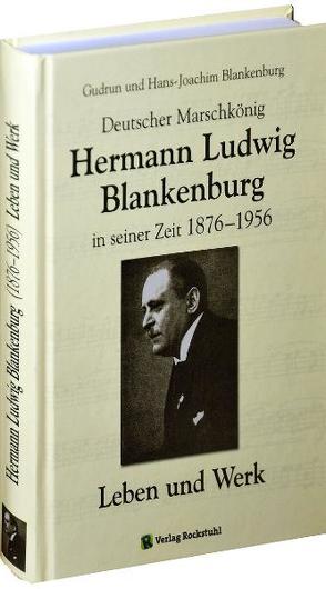 Deutscher Marschkönig Hermann Ludwig Blankenburg in seiner Zeit (1876–1956) – Leben und Werk von Blankenburg,  Gudrun, Blankenburg,  Hans-Joachim