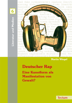 Deutscher Rap – Eine Kunstform als Manifestation von Gewalt? von Grimm,  Gunter E., Wehdeking,  Volker, Wiegel,  Martin
