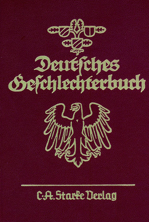 Deutsches Geschlechterbuch. Genealogisches Handbuch bürgerlicher… / Deutsches Geschlechterbuch. Genealogisches Handbuch bürgerlicher… von C. A. Starke Verlag