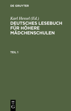 Deutsches Lesebuch für höhere Mädchenschulen / Deutsches Lesebuch für höhere Mädchenschulen. Teil 1 von Hessel,  Karl