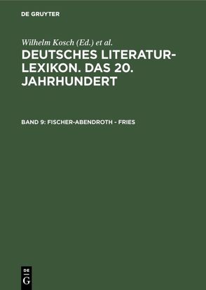Deutsches Literatur-Lexikon. Das 20. Jahrhundert / Fischer-Abendroth – Fries von Hagestedt,  Lutz, Kosch,  Wilhelm