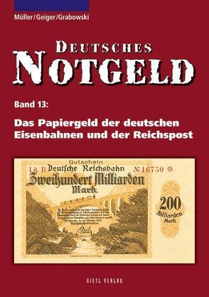 Deutsches Notgeld / Das Papiergeld der deutschen Eisenbahnen und der Reichspost, Band 13 von Geiger,  Anton, Grabowski,  Hans-Ludwig, Müller,  Manfred