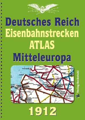 EISENBAHNSTRECKEN ATLAS 1912 – DEUTSCHES REICH und MITTELEUROPA von Rockstuhl,  Harald