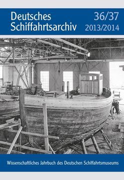Deutsches Schiffahrtsarchiv. Wissenschaftliches Jahrbuch des Deutschen Schiffahrtsmuseums DSA 36/37 2013/2014 von Hoops,  Erik
