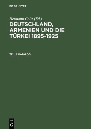 Deutschland, Armenien und die Türkei 1895–1925 / Katalog von Goltz,  Hermann, Meissner,  Axel