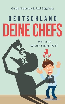 Deutschland, Deine Chefs: Wo der Wahnsinn tobt von Bögeholz,  Paul, Grebmov,  Gerda