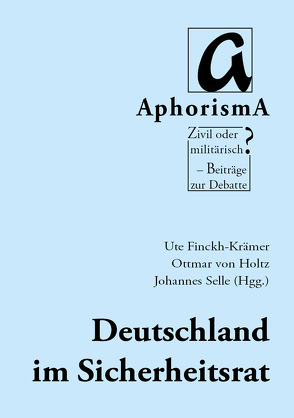 Deutschland im Sicherheitsrat von Finckh-Krämer,  Ute, Holtz,  Ottmar von, Selle,  Johannes, Zimmer-Winkel,  Rainer