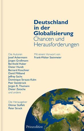 Deutschland in der Globalisierung – Chancen und Herausforderungen von Bachelet,  Michelle, Berger,  Roland, Feuerhahn,  Janik, Groß,  Oliver, Kouchner,  Bernard, Miliband,  David, Prinz,  Detlef W, Sachs,  Jeffrey, Schonebohm,  Dieter, Staffelt,  Ditmar, Steinbrück,  Peer, Steinmeier,  Frank W, Strauss-Kahn,  Dominique, Struck,  Peter, Verheugen,  Günter, Weßnigk,  Daniel