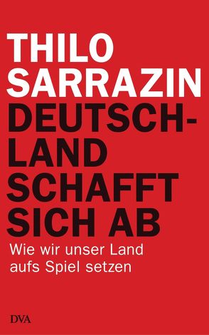 Deutschland schafft sich ab von Sarrazin,  Thilo