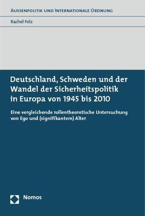 Deutschland, Schweden und der Wandel der Sicherheitspolitik in Europa von 1945 bis 2010 von Folz,  Rachel