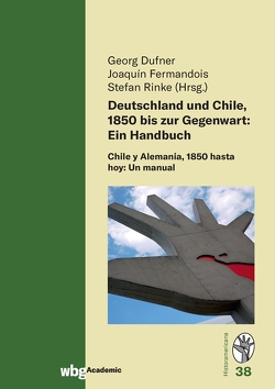 Deutschland und Chile, 1850 bis zur Gegenwart: Ein Handbuch von Dufner,  Georg, Fermandois,  Joaquín, Rinke,  Stefan