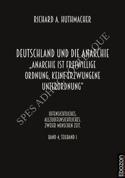 Deutschland und die Anarchie: „Anarchie ist eine freiwillige Ordnung, keine erzwungene Unterordnung“ von Huthmacher,  Richard A.