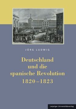 Deutschland und die spanische Revolution 1820-1823 von Ludwig,  Jörg