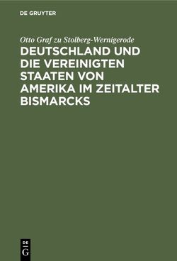 Deutschland und die Vereinigten Staaten von Amerika im Zeitalter Bismarcks von Stolberg-Wernigerode,  Otto Graf zu