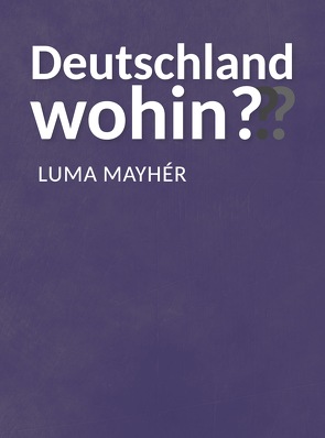 Deutschland wohin??? von Mayhér,  Luma