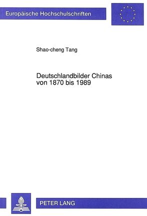 Deutschlandbilder Chinas von 1870 bis 1989 von Tang,  Shao-cheng