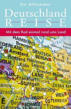 Deutschlandreise. Mit dem Rad einmal rund ums Land von Althoetmar,  Kai