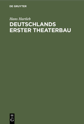 Deutschlands erster Theaterbau von Hartleb,  Hans