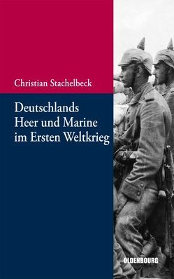 Deutschlands Heer und Marine im Ersten Weltkrieg von Stachelbeck,  Christian