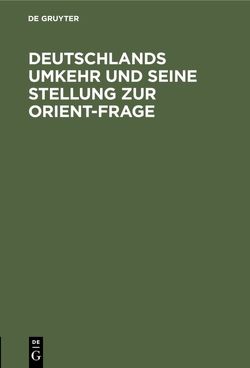 Deutschlands Umkehr und seine Stellung zur Orient-Frage