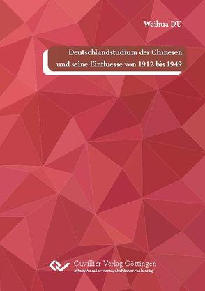 Deutschlandstudium der Chinesen und seine Einflüsse von 1912 bis 1949 von Du,  Weihua