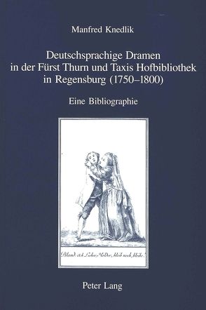 Deutschsprachige Dramen in der Fürst Thurn und Taxis Hofbibliothek in Regensburg (1750-1800) von Knedlik,  Manfred