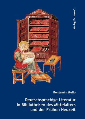 Deutschsprachige Literatur in Bibliotheken des Mittelalters und der Frühen Neuzeit von Stello,  Benjamin