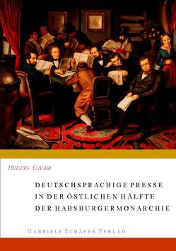 Deutschsprachige Presse in der östlichen Hälfte der Habsburgermonarchie von Ujvári,  Hedvig