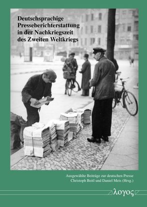 Deutschsprachige Presseberichterstattung in der Nachkriegszeit des Zweiten Weltkriegs von Beitl,  Christoph, Meis,  Daniel