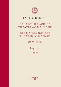 Deutschsprachige Theater-Almanache: Register / German-language Theater Almanacs: Index (1772–1918) von Ulrich,  Paul S.