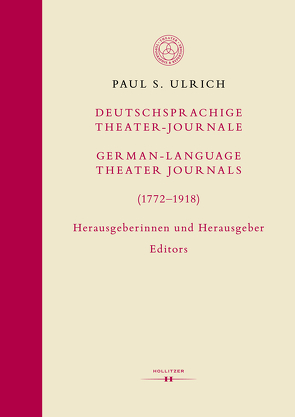 Deutschsprachige Theater-Journale / German-Language Theater Journals (1772-1918). Herausgeberinnen und Herausgeber / Editors von Ulrich,  Paul S.