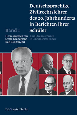 Deutschsprachige Zivilrechtslehrer des 20. Jahrhunderts in Berichten ihrer Schüler / Deutschsprachige Zivilrechtslehrer des 20. Jahrhunderts in Berichten ihrer Schüler Band 1 von Grundmann,  Stefan, Riesenhuber,  Karl