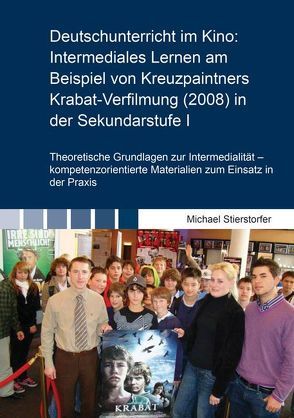 Deutschunterricht im Kino: Intermediales Lernen am Beispiel von Kreuzpaintners Krabat-Verfilmung (2008) in der Sekundarstufe I von Stierstorfer,  Michael