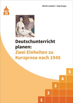 Deutschunterricht planen: Zwei Einheiten zu Kurzprosa nach 1945 von Leubner,  Martin, Saupe,  Anja