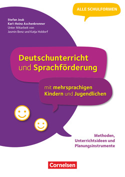 Deutschunterricht und Sprachförderung mit mehrsprachigen Kindern und Jugendlichen – Grundlagen, Unterrichtsideen und Planungsinstrumente von Aschenbrenner,  Karl-Heinz, Benz,  Jasmin, Holdorf,  Katja, Jeuk,  Stefan