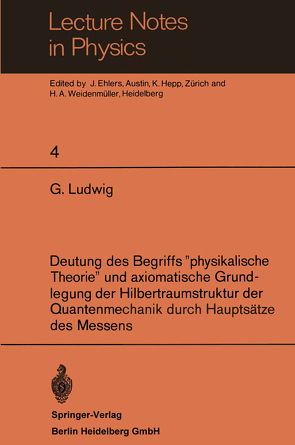 Deutung des Begriffs ”physikalische Theorie” und axiomatische Grundlegung der Hilbertraumstruktur der Quantenmechanik durch Hauptsätze des Messens von Ehlers,  J., Hepp,  K., Ludwig,  G., Weidenmüller,  H. A.