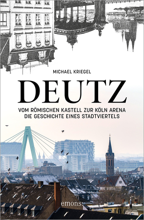 Deutz – Vom römischen Kastell zur Köln Arena von Kriegel,  Michael