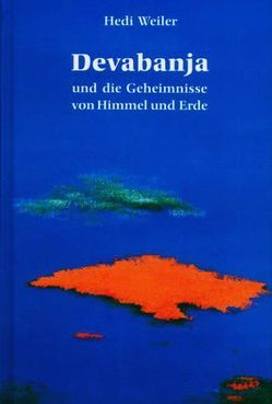 Devabanja und die Geheimnisse von Himmel und Erde von Weiler,  Hedi